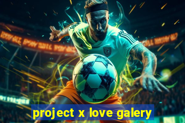 project x love galery